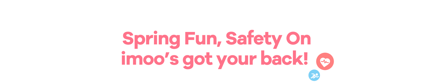 Spring Fun, Safety On imoo’s got your back!